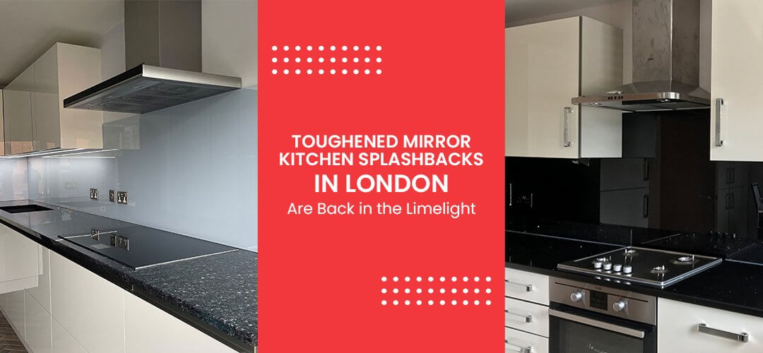 Toughened Mirror Kitchen Splashbacks in London Are Back in the Limelight