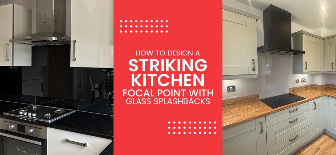How to Design a Striking Kitchen Focal Point with Glass Splashbacks