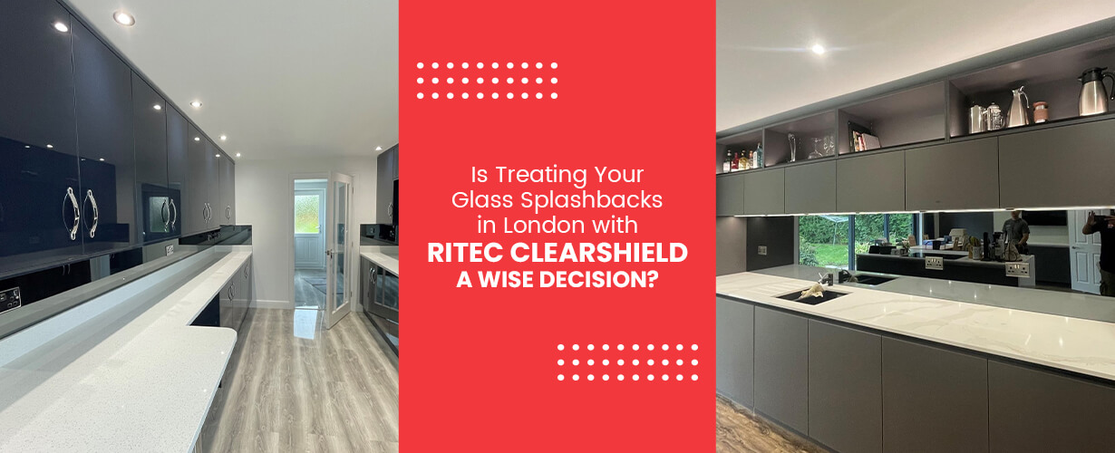 Glass Splashbacks in London with Ritec ClearShield a Wise Decision?